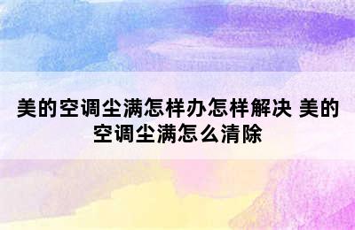 美的空调尘满怎样办怎样解决 美的空调尘满怎么清除